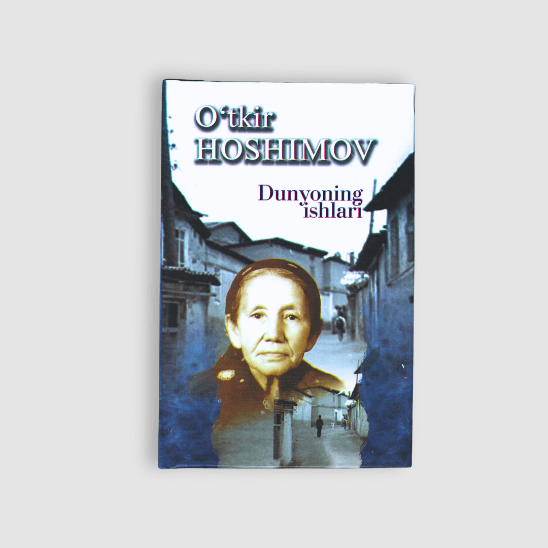 O‘TKIR HOSHIMOV: DUNYONING ISHLARI (QATTIQ MUQOVA)